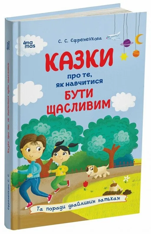 Казки про те, як навчитися бути щасливим, та поради дбайливим батькам. Видання 2-ге, перероблене